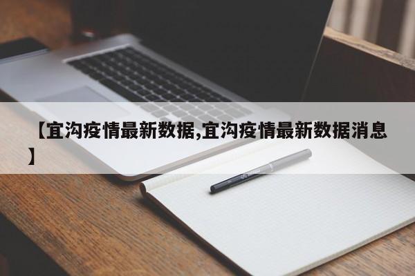 【宜沟疫情最新数据,宜沟疫情最新数据消息】