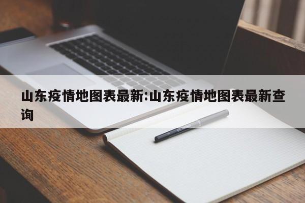 山东疫情地图表最新：山东疫情地图表最新查询