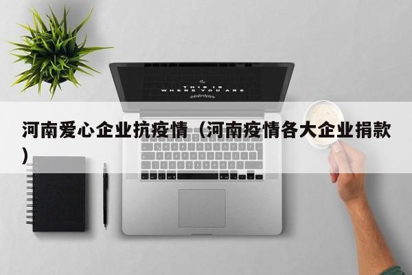 河南爱心企业抗疫情（河南疫情各大企业捐款）