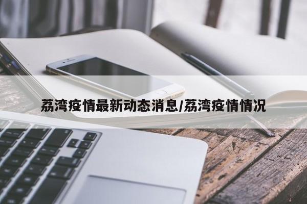 荔湾疫情最新动态消息／荔湾疫情情况