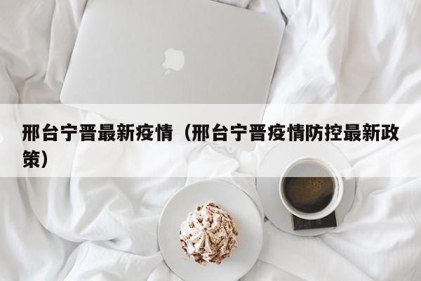 邢台宁晋最新疫情（邢台宁晋疫情防控最新政策）