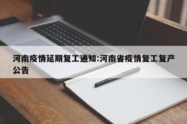 河南疫情延期复工通知：河南省疫情复工复产公告