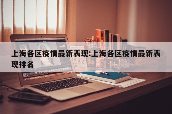 上海各区疫情最新表现：上海各区疫情最新表现排名