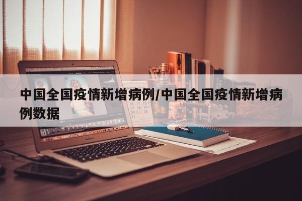 中国全国疫情新增病例／中国全国疫情新增病例数据