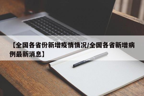 【全国各省份新增疫情情况／全国各省新增病例最新消息】