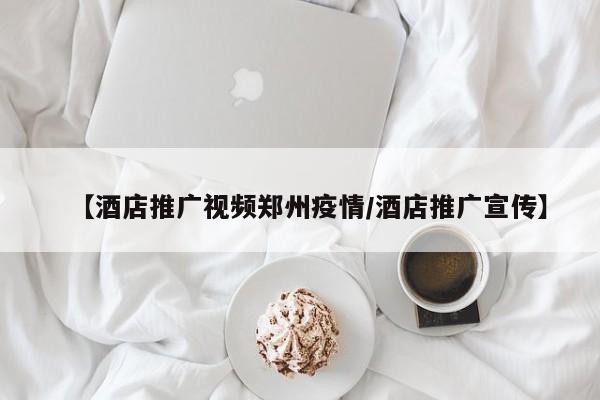 【酒店推广视频郑州疫情／酒店推广宣传】