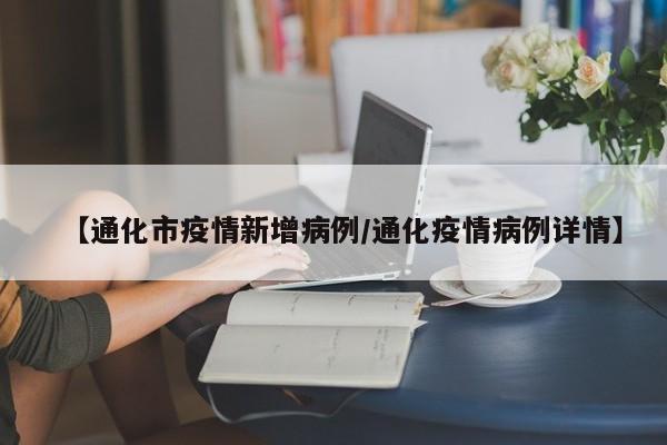 【通化市疫情新增病例／通化疫情病例详情】