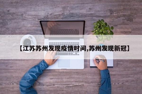【江苏苏州发现疫情时间,苏州发现新冠】