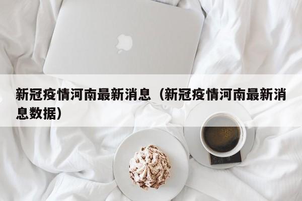 新冠疫情河南最新消息（新冠疫情河南最新消息数据）