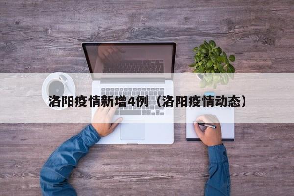 洛阳疫情新增4例（洛阳疫情动态）