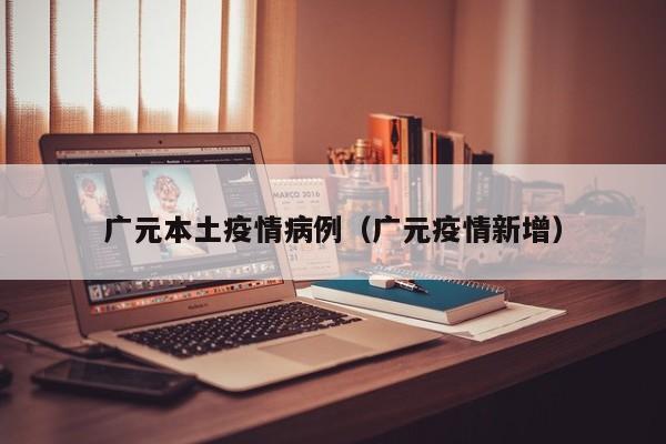 广元本土疫情病例（广元疫情新增）