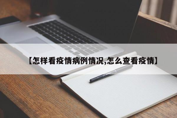 【怎样看疫情病例情况,怎么查看疫情】