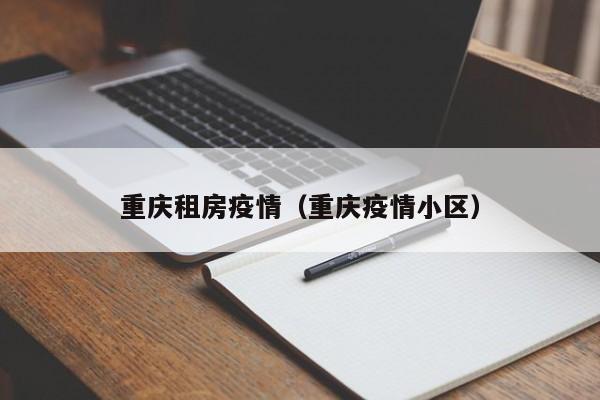 重庆租房疫情（重庆疫情小区）
