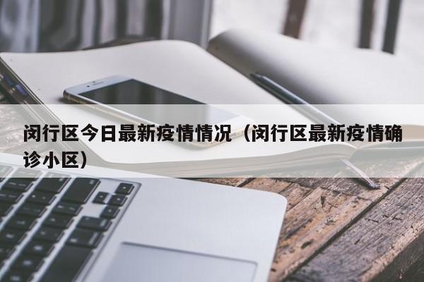闵行区今日最新疫情情况（闵行区最新疫情确诊小区）