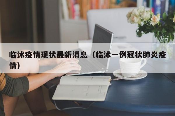 临沭疫情现状最新消息（临沭一例冠状肺炎疫情）