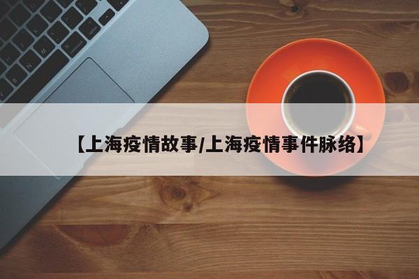 【上海疫情故事／上海疫情事件脉络】