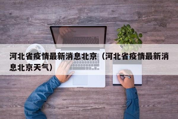 河北省疫情最新消息北京（河北省疫情最新消息北京天气）