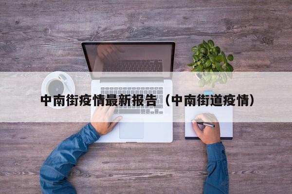 中南街疫情最新报告（中南街道疫情）