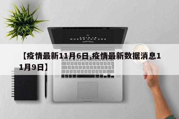 【疫情最新11月6日,疫情最新数据消息11月9日】