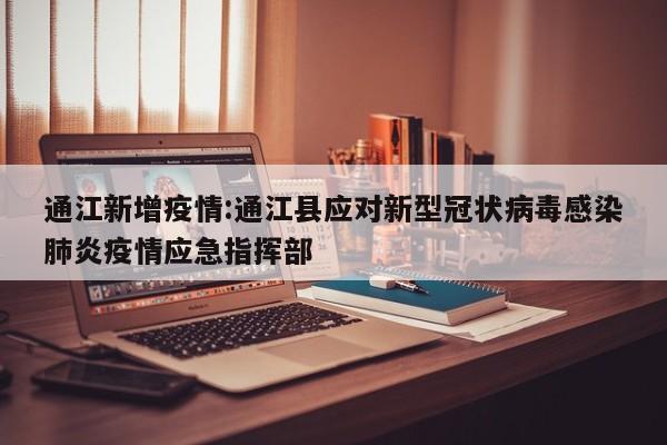 通江新增疫情：通江县应对新型冠状病毒感染肺炎疫情应急指挥部