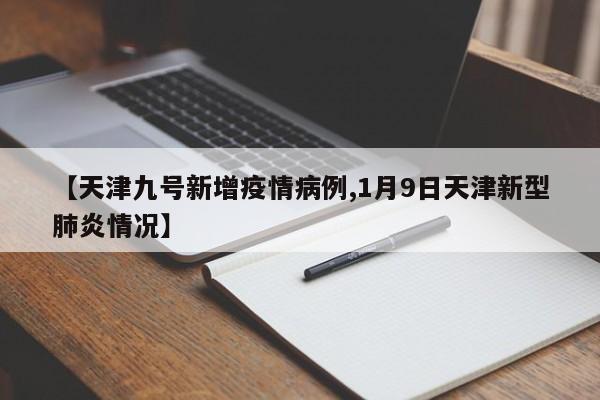 【天津九号新增疫情病例,1月9日天津新型肺炎情况】