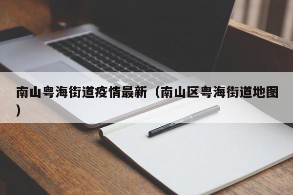 南山粤海街道疫情最新（南山区粤海街道地图）
