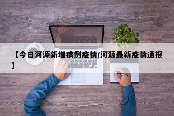 【今日河源新增病例疫情／河源最新疫情通报】